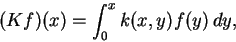 egin{displaymath}(Kf)(x)=int_{0}^{x}k(x,y)f(y),dy,end{displaymath}