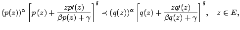 $displaystyle {{(p(z))^ alpha} left[pleft (zright)+frac {zp prime (z)} { ... ...t[ q(z)+ frac {zqprime (z)}{ beta q(z)+gamma} right]^delta},quad zin E,$