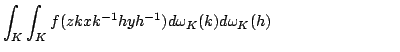$displaystyle int_{K}int_{K}f(zkxk^{-1}hyh^{-1})domega _{K}(k)domega _{K}(h)qquadqquadqquadqquad$