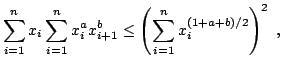$displaystyle sum_{i=1}^n x_i sum_{i=1}^n x^a_ix^b_{i+1} leq left(sum_{i=1}^n x^{(1+a+b)/2}_iright)^2 ,$