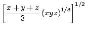 $displaystyle left[ {frac{x+y+z}{3}left( {xyz}ight) ^{	ext{$1$}/	ext{$3$}}}ight] ^{	ext{$1$}/	ext{$2$}}$