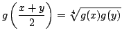 $displaystyle gleft ( frac {x+y} 2 right) = sqrt[4]{g(x)g(y)} $