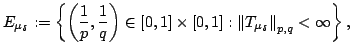 $\displaystyle E_{\mu_{\delta}}:=\left\{ \left( \frac{1}{p},\frac{1}{q}\right) \... ...eft[ 0,1\right] :\left\Vert T_{\mu_{\delta}}\right\Vert _{p,q}<\infty\right\} ,$