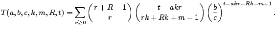 $\displaystyle T(a,b,c,k,m,R,t)=\sum_{r\geq 0}\left( \QATOP{r+R-1}{r}\right) \left( \QATOP{ t-akr}{rk+Rk+m-1}\right) \left( \frac{b}{c}\right) ^{t-akr-Rk-m+1}.$