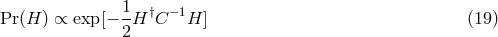 1- &dagger; &minus;1 Pr(H ) &prop; exp [&minus; 2 H C H ] (19 )