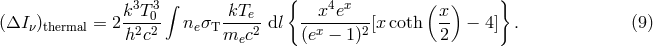 { } k3T03&int; kTe x4ex ( x) (&Delta;I &nu;)thermal = 2--22- ne&sigma;T ---2-dl --x-----2[xcoth -- &minus; 4] . (9 ) h c mec (e &minus; 1) 2