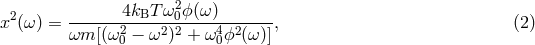 2 4kBT &omega;20ϕ (&omega; ) x (&omega; ) = ------2-----22----4--2----, (2 ) &omega;m [(&omega;0 &minus; &omega; ) + &omega;0ϕ (&omega; )]