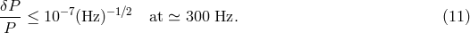 &delta;P --- &le; 10&minus; 7(Hz )&minus;1∕2 at ≃ 300 Hz. (11) P