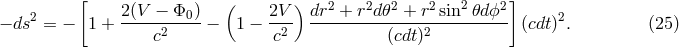 [ ( ) 2 2 2 2 2 2] 2 2(V--&minus;-&Phi;0-) 2V- dr--+-r-d𝜃--+-r-sin-𝜃d-ϕ- 2 &minus; ds = &minus; 1 + c2 &minus; 1 &minus; c2 (cdt)2 (cdt) . (25 )
