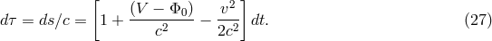 [ (V &minus; &Phi; ) v2 ] d &tau; = ds∕c = 1 + -----2-0- &minus; --2 dt. (27 ) c 2c