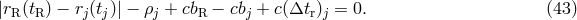 |rR(tR) &minus; rj(tj)| &minus; &rho;j + cbR &minus; cbj + c(&Delta;tr )j = 0. (43 )