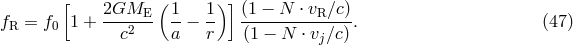 [ ( )] fR = f0 1 + 2GME--- 1-&minus; 1- (1 &minus;-N-&sdot; vR-∕c). (47 ) c2 a r (1 &minus; N &sdot; vj∕c)