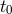 t0