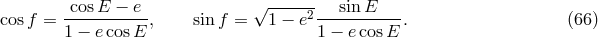 cos E &minus; e &radic; ------ sin E cosf = -----------, sin f = 1 &minus; e2-----------. (66 ) 1 &minus; e cosE 1 &minus; e cos E