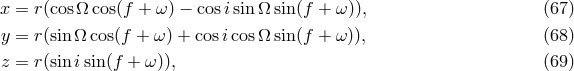 x = r(cos&Omega; cos(f + &omega; ) &minus; cos isin &Omega; sin (f + &omega;)), (67 ) y = r(sin &Omega; cos(f + &omega;) + cosicos &Omega; sin (f + &omega;)), (68 ) z = r(sin isin (f + &omega;)), (69 )