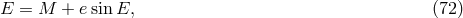 E = M + e sin E, (72 )