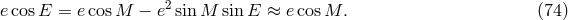 e cosE = ecos M &minus; e2sinM sinE &asymp; ecos M. (74 )