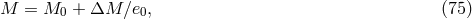 M = M0 + &Delta;M ∕e0, (75 )