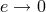 e &rarr; 0