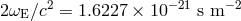 2&omega; ∕c2 = 1.6227 &times; 10&minus;21 s m &minus;2 E