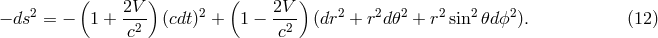 ( ) ( ) 2 2V- 2 2V- 2 2 2 2 2 2 &minus; ds = &minus; 1 + c2 (cdt) + 1 &minus; c2 (dr + r d𝜃 + r sin 𝜃dϕ ). (12 )