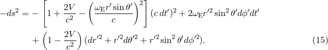 &lfloor; &rfloor; 2V ( &omega; r&prime;sin 𝜃&prime;)2 &minus; ds2 = &minus; &lceil;1 + --- &minus; -E-------- &rceil; (cdt&prime;)2 + 2&omega;Er &prime;2sin2𝜃 &prime;dϕ &prime;dt&prime; c2 c ( 2V ) + 1 &minus; -2- (dr &prime;2 + r&prime;2d𝜃&prime;2 + r &prime;2sin2𝜃&prime;dϕ&prime;2). (15 ) c