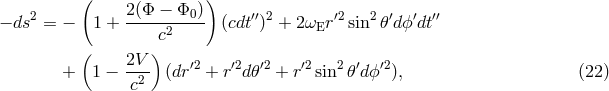 ( ) &minus; ds2 = &minus; 1 + 2(&Phi;-&minus;-&Phi;0-) (cdt&prime;&prime;)2 + 2&omega; r&prime;2 sin2 𝜃&prime;dϕ &prime;dt&prime;&prime; c2 E ( 2V ) + 1 &minus; -2- (dr&prime;2 + r&prime;2d 𝜃&prime;2 + r&prime;2 sin2 𝜃&prime;dϕ &prime;2), (22 ) c