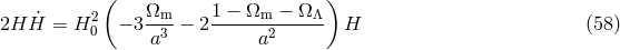 ( ) 2 &Omega;m-- 1-&minus;-&Omega;m--&minus;-&Omega;-&Lambda; 2H H˙ = H 0 &minus; 3a3 &minus; 2 a2 H (58 )