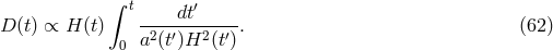 &int; t dt&prime; D (t) &prop; H (t) -----------. (62 ) 0 a2(t&prime;)H2 (t&prime;)
