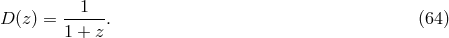 D (z ) = --1--. (64) 1 + z