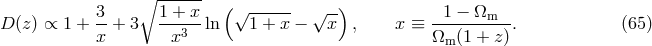 ∘ ------ 3 1 + x (&radic; ------ &radic; --) 1 &minus; &Omega;m D (z) &prop; 1 + x-+ 3 --x3--ln 1 + x &minus; x , x &equiv; &Omega;--(1-+-z). (65) m