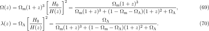 [ ]2 3 &Omega; (z) = &Omega;m (1 + z)3 -H0-- = ---------------&Omega;m-(1 +-z)----------------, (69 ) H (z) &Omega;m (1 + z)3 + (1 &minus; &Omega;m &minus; &Omega;&Lambda; )(1 + z)2 + &Omega; &Lambda; [ H ]2 &Omega; &lambda;(z) = &Omega;&Lambda; ---0- = ----------3----------&Lambda;------------2------. (70 ) H (z) &Omega;m (1 + z) + (1 &minus; &Omega;m &minus; &Omega; &Lambda;)(1 + z ) + &Omega; &Lambda;