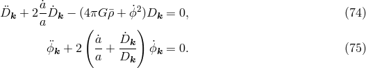 ˙a 2 D&uml;k + 2 -D˙k &minus; (4&pi;G &macr;&rho; + ˙ϕ )Dk = 0, (74 ) a ( ) &uml; ˙a- D˙k- ˙ ϕk + 2 a + D ϕk = 0. (75 ) k