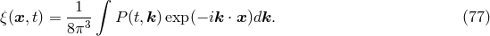 &int; &xi;(x,t) = -1-- P(t,k )exp(&minus; ik &sdot; x)dk. (77 ) 8&pi;3