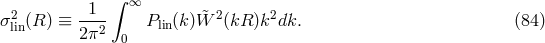 1 &int; &infin; &sigma;2lin(R ) &equiv; ---2 Plin(k) &tidle;W 2(kR )k2dk. (84 ) 2&pi; 0