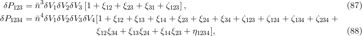 3 &delta;P123 = &macr;n &delta;V1&delta;V2&delta;V3 [1 + &xi;12 + &xi;23 + &xi;31 + &zeta;123], (87 ) &delta;P1234 = &macr;n4 &delta;V1&delta;V2&delta;V3&delta;V4 [1 + &xi;12 + &xi;13 + &xi;14 + &xi;23 + &xi;24 + &xi;34 + &zeta;123 + &zeta;124 + &zeta;134 + &zeta;234 + &xi;12&xi;34 + &xi;13&xi;24 + &xi;14&xi;23 + &eta;1234], (88 )