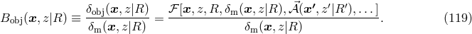 ⃗ &prime; &prime; &prime; Bobj(x, z|R ) &equiv; &delta;obj(x,z|R-)= ℱ-[x,-z,R,-&delta;m(x,-z|R-),𝒜-(x-,z-|R-),...]. (119 ) &delta;m(x, z|R ) &delta;m (x,z|R )