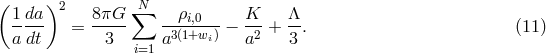 ( 1da )2 8&pi;G &sum;N &rho; K &Lambda; ---- = ----- ----i,0--&minus; ---+ --. (11 ) adt 3 i=1 a3(1+wi) a2 3