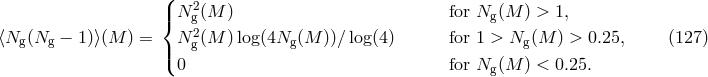 ( 2 |{ N g(M ) for Ng (M ) > 1, ⟨Ng (Ng &minus; 1 )⟩(M ) = N 2g(M )log(4Ng (M ))∕log(4) for 1 > Ng (M ) > 0.25, (127 ) |( 0 for Ng (M ) < 0.25.