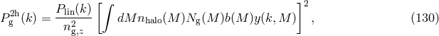 [&int; ]2 2h Plin(k)- P g (k) = n2g,z dM nhalo(M )Ng (M )b(M )y(k,M ) , (130 )