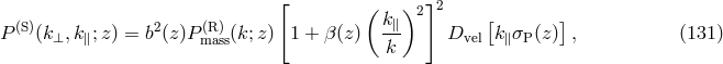 [ ] ( k )2 2 [ ] P (S)(k&perp;,k ∥;z ) = b2(z)P (mRa)ss(k;z) 1 + &beta;(z) -∥- Dvel k∥&sigma;P (z) , (131 ) k