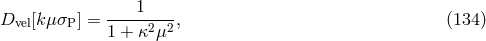 ----1---- Dvel[k&mu; &sigma;P] = 1 + &kappa;2&mu;2 , (134 )