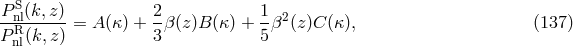P S(k,z) 2 1 -nRl------= A (&kappa;) + -&beta; (z )B (&kappa;) + --&beta;2(z)C (&kappa; ), (137 ) Pnl(k,z) 3 5
