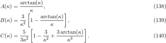 arctan(&kappa;) A (&kappa; ) = ---------, (138 ) [&kappa; ] B (&kappa; ) = 3-- 1 &minus; arctan(&kappa;)- , (139 ) &kappa;2 &kappa; 5 [ 3 3 arctan(&kappa;)] C (&kappa; ) = --2- 1 &minus; -2-+ ------3---- . (140 ) 3&kappa; &kappa; &kappa;