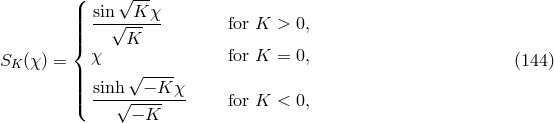 ( sin &radic;K--&chi; |||| --&radic;------ for K > 0, |{ K SK (&chi;) = &chi; for K = 0, (144 ) ||| &radic; ---- ||( sinh&radic;--&minus;-K-&chi;- for K < 0, &minus; K