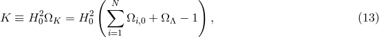 ( ) &sum;N K &equiv; H20&Omega;K = H20 &Omega;i,0 + &Omega;&Lambda; &minus; 1 , (13 ) i=1
