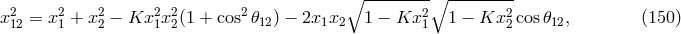 ∘ --------∘ --------- 2 2 2 2 2 2 2 2 x12 = x1 + x2 &minus; Kx 1x 2(1 + cos 𝜃12) &minus; 2x1x2 1 &minus; Kx 1 1 &minus; Kx 2 cos𝜃12, (150 )