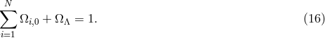 N &sum; &Omega;i,0 + &Omega; &Lambda; = 1. (16 ) i=1