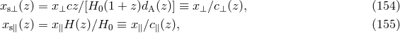 x (z) = x cz∕ [H (1 + z)d (z)] &equiv; x ∕c (z), (154 ) s&perp; &perp; 0 A &perp; &perp; xs∥(z) = x∥H (z)∕H0 &equiv; x∥∕c∥(z), (155 )