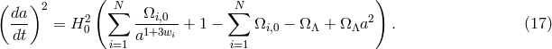 ( )2 ( &sum;N &sum;N ) da- = H2 -&Omega;i,0--+ 1 &minus; &Omega;i,0 &minus; &Omega; &Lambda; + &Omega; &Lambda;a2 . (17 ) dt 0 i=1 a1+3wi i=1